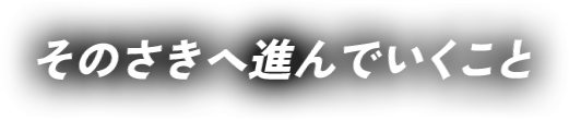 そのさきへ進んでいくこと